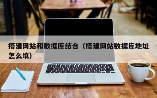 迁安市搭建网站和数据库结合（搭建网站数据库地址怎么填）