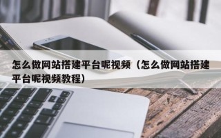 迁安市怎么做网站搭建平台呢视频（怎么做网站搭建平台呢视频教程）